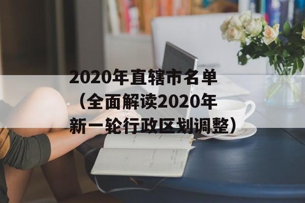 2020年直辖市名单（全面解读2020年新一轮行政区划调整）-第1张图片-居家生活