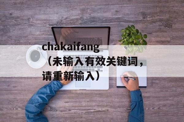 chakaifang（未输入有效关键词，请重新输入）-第1张图片-居家生活