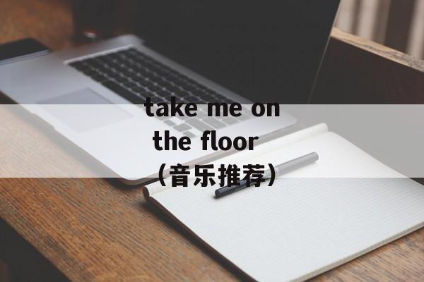 take me on the floor（音乐推荐）-第1张图片-居家生活