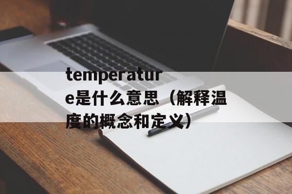 temperature是什么意思（解释温度的概念和定义）-第1张图片-居家生活