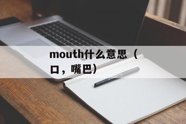 mouth什么意思（口，嘴巴）-第1张图片-居家生活