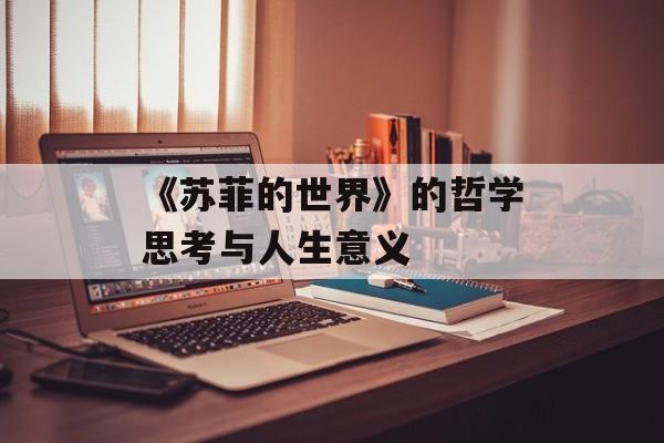 《苏菲的世界》的哲学思考与人生意义-第1张图片-居家生活