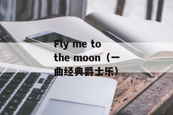 Fly me to the moon（一曲经典爵士乐）-第1张图片-居家生活