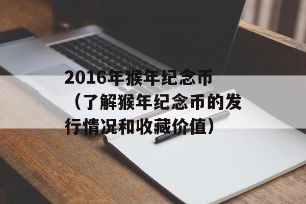 2016年猴年纪念币（了解猴年纪念币的发行情况和收藏价值）-第1张图片-居家生活