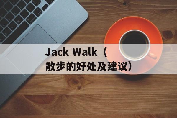 Jack Walk（散步的好处及建议）-第1张图片-居家生活