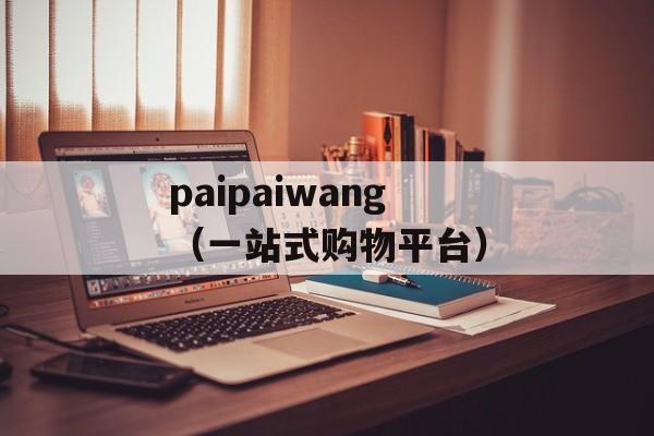 paipaiwang（一站式购物平台）-第1张图片-居家生活