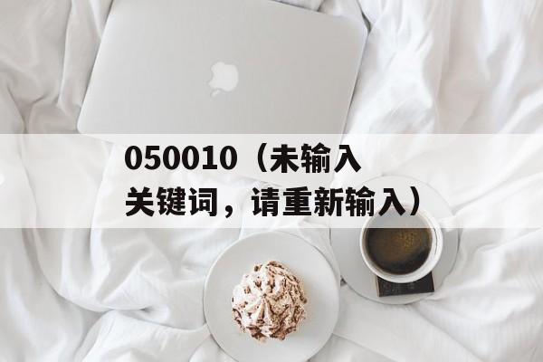 050010（未输入关键词，请重新输入）-第1张图片-居家生活