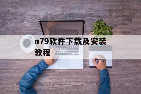 n79软件下载及安装教程-第1张图片-居家生活