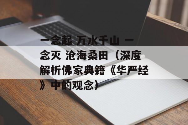 一念起 万水千山 一念灭 沧海桑田（深度解析佛家典籍《华严经》中的观念）-第1张图片-居家生活