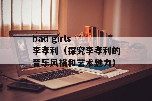 bad girls 李孝利（探究李孝利的音乐风格和艺术魅力）-第1张图片-居家生活