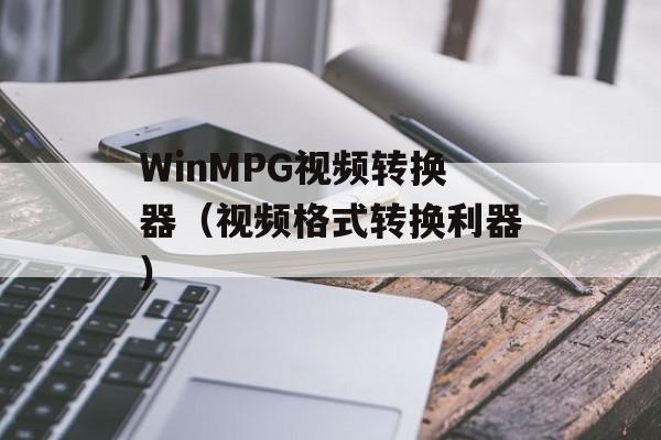 WinMPG视频转换器（视频格式转换利器）-第1张图片-居家生活