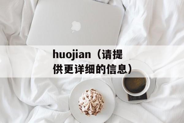 huojian（请提供更详细的信息）-第1张图片-居家生活