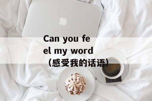 Can you feel my word（感受我的话语）-第1张图片-居家生活
