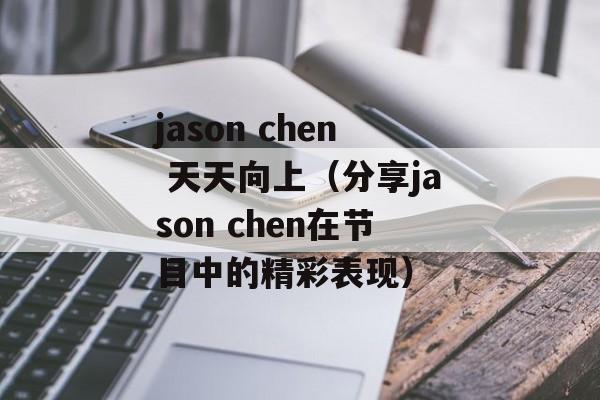 jason chen 天天向上（分享jason chen在节目中的精彩表现）-第1张图片-居家生活