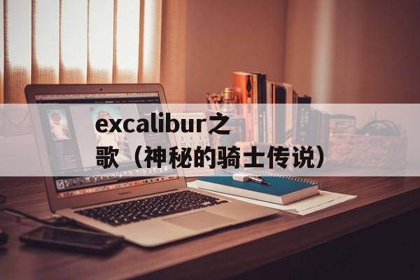 excalibur之歌（神秘的骑士传说）-第1张图片-居家生活