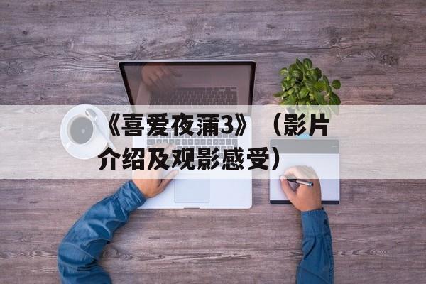 《喜爱夜蒲3》（影片介绍及观影感受）-第1张图片-居家生活