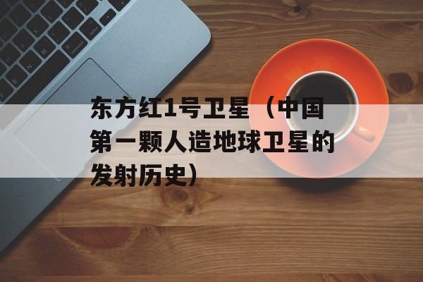 东方红1号卫星（中国第一颗人造地球卫星的发射历史）-第1张图片-居家生活