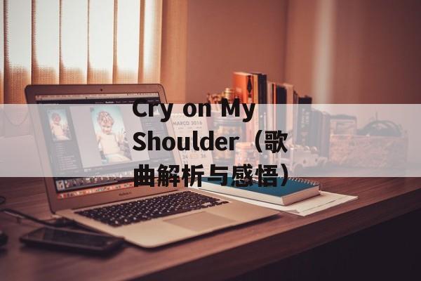 Cry on My Shoulder（歌曲解析与感悟）-第1张图片-居家生活