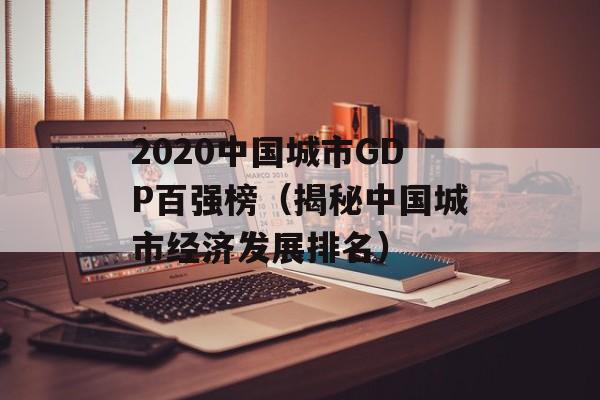 2020中国城市GDP百强榜（揭秘中国城市经济发展排名）-第1张图片-居家生活