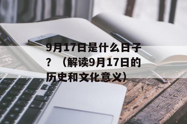 9月17日是什么日子？（解读9月17日的历史和文化意义）-第1张图片-居家生活