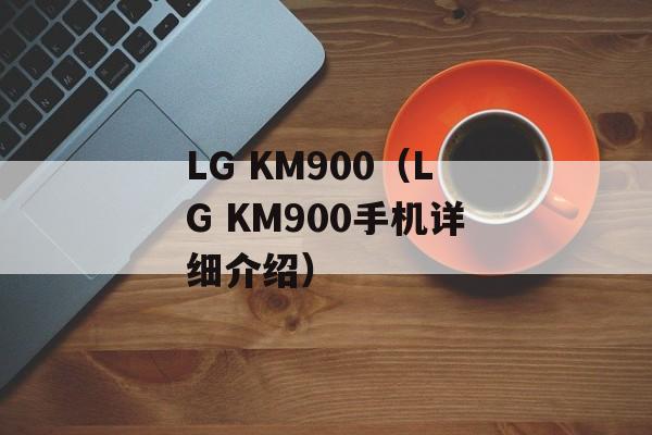 LG KM900（LG KM900手机详细介绍）-第1张图片-居家生活
