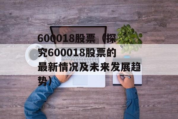 600018股票（探究600018股票的最新情况及未来发展趋势）-第1张图片-居家生活
