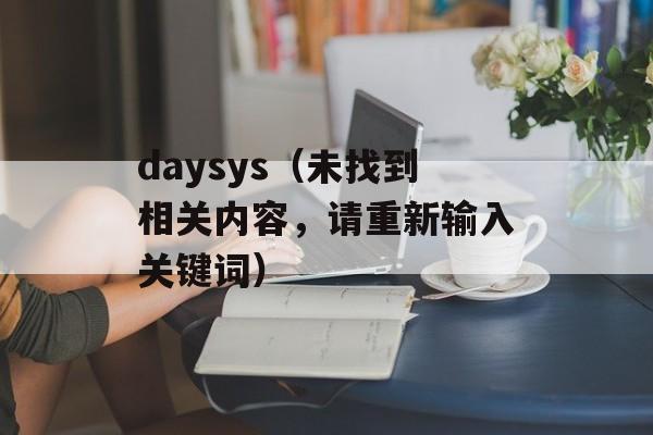 daysys（未找到相关内容，请重新输入关键词）-第1张图片-居家生活