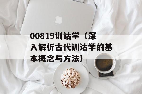 00819训诂学（深入解析古代训诂学的基本概念与方法）-第1张图片-居家生活