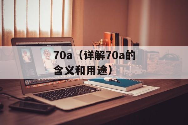 70a（详解70a的含义和用途）-第1张图片-居家生活