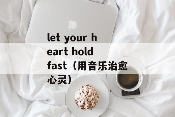 let your heart hold fast（用音乐治愈心灵）-第1张图片-居家生活