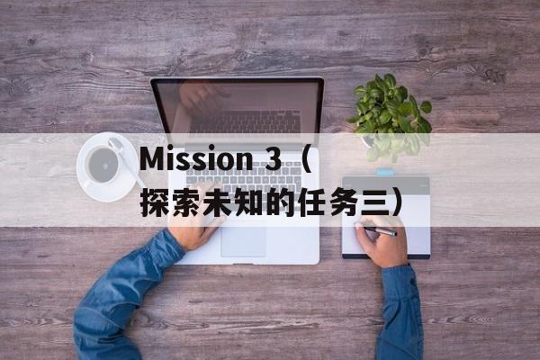 Mission 3（探索未知的任务三）-第1张图片-居家生活