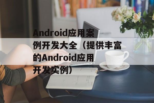 Android应用案例开发大全（提供丰富的Android应用开发实例）-第1张图片-居家生活