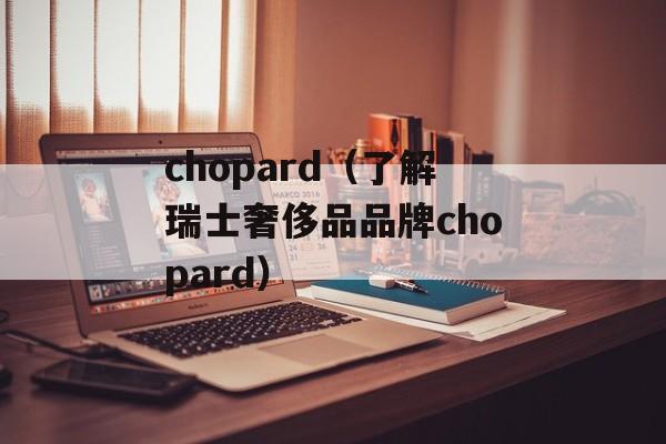 chopard（了解瑞士奢侈品品牌chopard）-第1张图片-居家生活