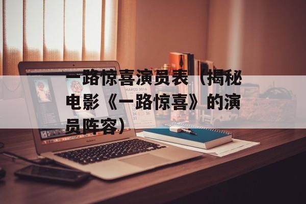 一路惊喜演员表（揭秘电影《一路惊喜》的演员阵容）-第1张图片-居家生活