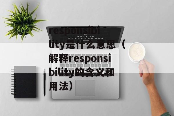 responsibility是什么意思（解释responsibility的含义和用法）-第1张图片-居家生活