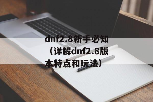 dnf2.8新手必知（详解dnf2.8版本特点和玩法）-第1张图片-居家生活