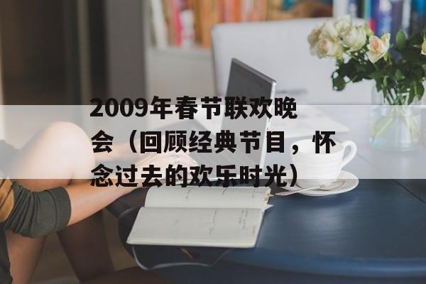 2009年春节联欢晚会（回顾经典节目，怀念过去的欢乐时光）-第1张图片-居家生活