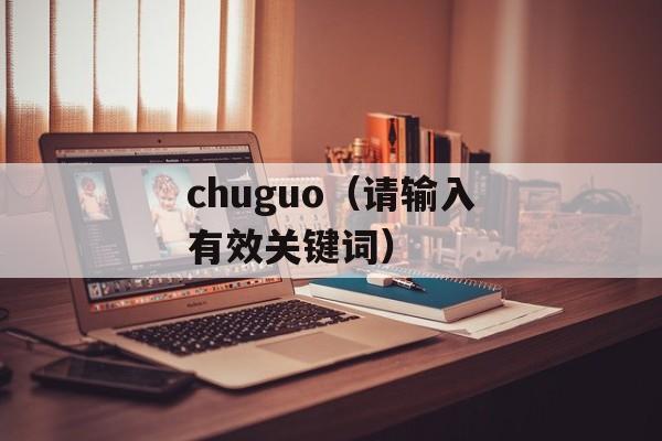 chuguo（请输入有效关键词）-第1张图片-居家生活