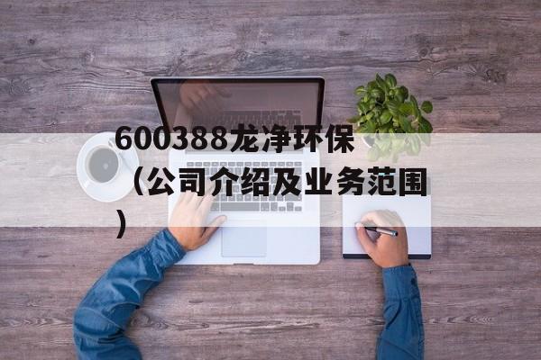 600388龙净环保（公司介绍及业务范围）-第1张图片-居家生活