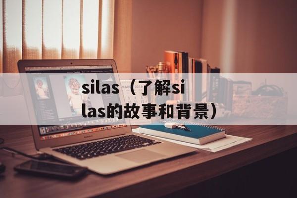 silas（了解silas的故事和背景）-第1张图片-居家生活