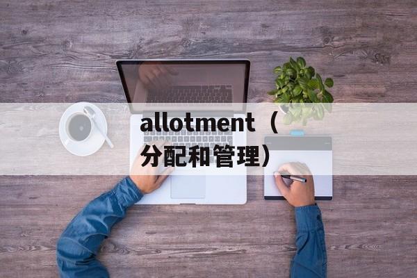 allotment（分配和管理）-第1张图片-居家生活