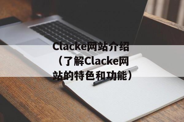Clacke网站介绍（了解Clacke网站的特色和功能）-第1张图片-居家生活