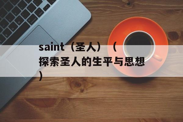 saint（圣人）（探索圣人的生平与思想）-第1张图片-居家生活