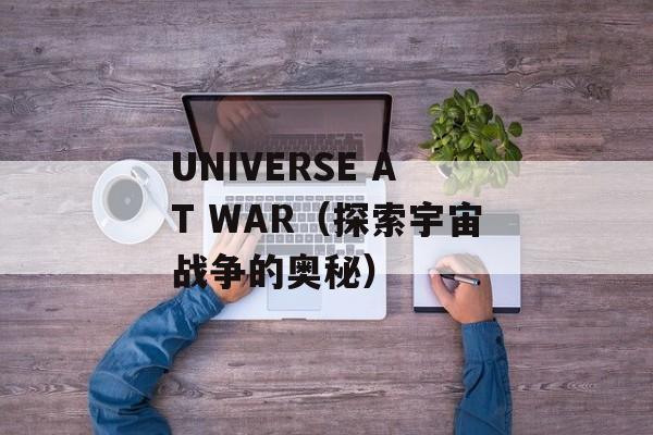 UNIVERSE AT WAR（探索宇宙战争的奥秘）-第1张图片-居家生活
