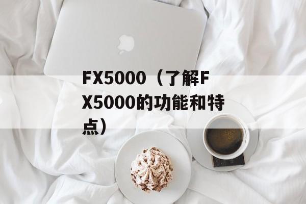 FX5000（了解FX5000的功能和特点）-第1张图片-居家生活