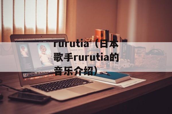 rurutia（日本歌手rurutia的音乐介绍）-第1张图片-居家生活