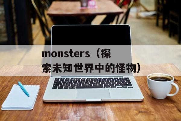 monsters（探索未知世界中的怪物）-第1张图片-居家生活