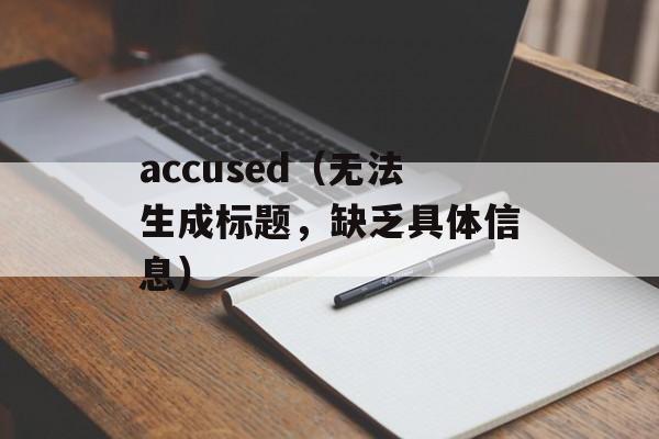accused（无法生成标题，缺乏具体信息）-第1张图片-居家生活