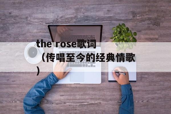 the rose歌词（传唱至今的经典情歌）-第1张图片-居家生活