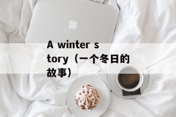 A winter story（一个冬日的故事）-第1张图片-居家生活